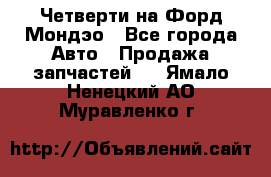 Четверти на Форд Мондэо - Все города Авто » Продажа запчастей   . Ямало-Ненецкий АО,Муравленко г.